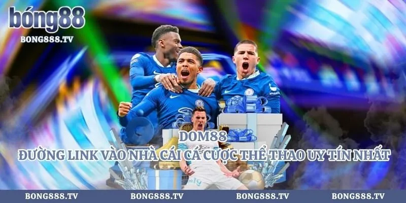 Dom88 - Đường Link Vào Nhà Cái Cá Cược Thể Thao Uy Tín Nhất Hình số 1 tại bong888.tv Dom88 - Đường Link Vào Nhà Cái Cá Cược Thể Thao Uy Tín Nhất