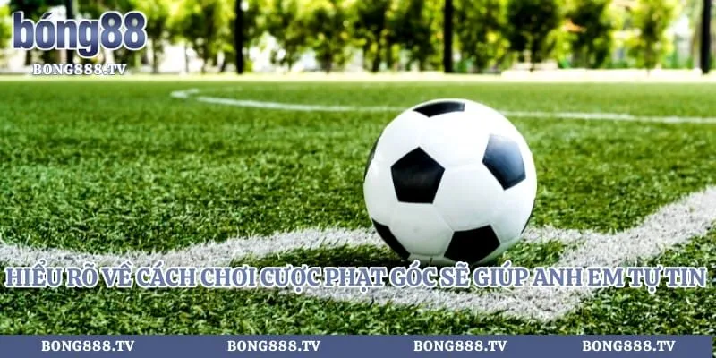 Kèo Phạt Góc - Chiến Thuật Soi Kèo Đỉnh Cao Cho Cược Thủ Hình số 2 tại bong888.tv Hiểu rõ về cách chơi cược phạt góc sẽ giúp anh em tự tin hơn