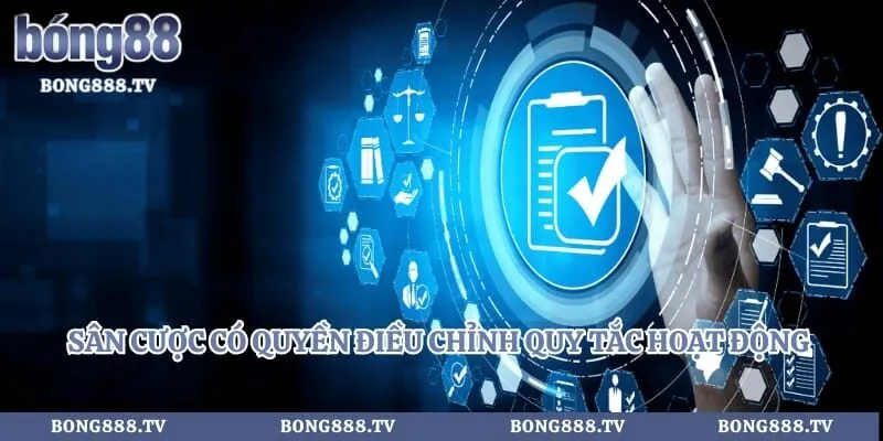 Điều khoản sử dụng Hình số 4 tại bong888.tv Sân cược có quyền điều chỉnh quy tắc hoạt động theo thời gian